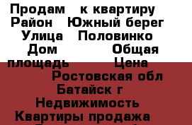 Продам 1-к квартиру   › Район ­ Южный берег › Улица ­ Половинко › Дом ­ 280/1 › Общая площадь ­ 485 › Цена ­ 2 200 000 - Ростовская обл., Батайск г. Недвижимость » Квартиры продажа   . Ростовская обл.